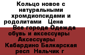 Кольцо новое с натуральными хромдиопсидами и родолитами › Цена ­ 18 800 - Все города Одежда, обувь и аксессуары » Аксессуары   . Кабардино-Балкарская респ.,Нальчик г.